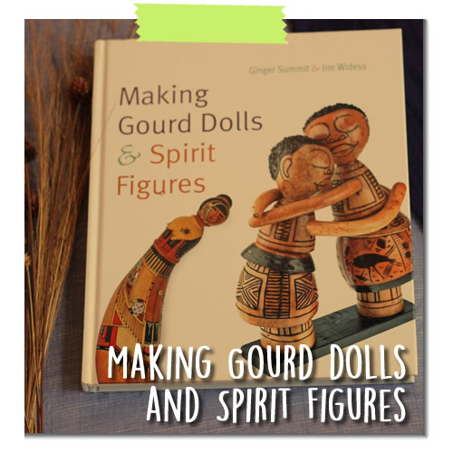 Making Gourd dolls & Spirit Figures – Ginger Summit & Jim Widess 